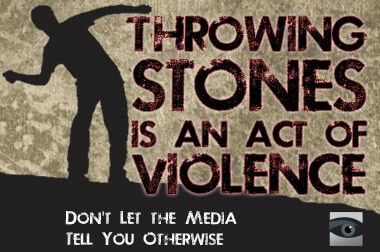 Throwing stones is an act of violence. Don't let the media tell you otherwise.